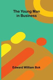 The Young Man in Business, William Bok Edward