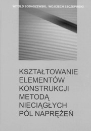 ksiazka tytu: Ksztatowanie elementw konstrukcji metod niecigych pl napre autor: Bodaszewski Witold, Szczepiski Wojciech