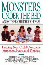 Monsters Under the Bed and Other Childhood Fears, Garber Stephen W.