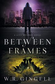 Between Frames, Gingell W.R.