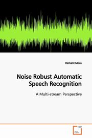 Noise Robust Automatic Speech Recognition, Misra Hemant