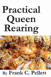 Practical Queen Rearing, Pellett Frank Chapman