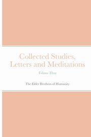 Collected Studies, Letters and Meditations, of Humanity The Elder Brothers