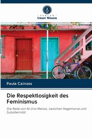 Die Respektlosigkeit des Feminismus, Cainzos Paula