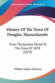 History Of The Town Of Douglas, Massachusetts, Emerson William Andrew
