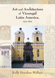 ksiazka tytu: Art and Architecture of Viceregal Latin America, 1521-1821 autor: Donahue-Walace Kelly