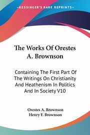The Works Of Orestes A. Brownson, Brownson Orestes A.