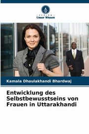 ksiazka tytu: Entwicklung des Selbstbewusstseins von Frauen in Uttarakhandi autor: Bhardwaj Kamala Dhaulakhandi