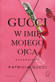 ksiazka tytu: Gucci W imi mojego ojca autor: Gucci Patricia