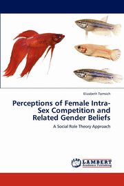 ksiazka tytu: Perceptions of Female Intra-Sex Competition and Related Gender Beliefs autor: Tomsich Elizabeth