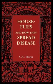 House-Flies and How They Spread Disease, Hewitt C. G.