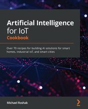 Artificial Intelligence for IoT Cookbook, Roshak Michael