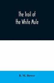 The Trail of the White Mule, M. Bower B.