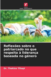 Reflex?es sobre o patriarcado no que respeita ? liderana baseada no gnero, Tlhapi Dr. Thekiso