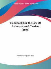 Handbook On The Law Of Bailments And Carriers (1896), Hale William Benjamin