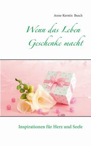Wenn das Leben Geschenke macht, Busch Anne-Kerstin