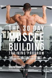 The 30 Day Muscle Building Training Program, Correa Joseph