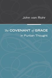 The Covenant of Grace in Puritan Thought, Von Rohr John