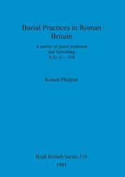 Burial Practices in Roman Britain, Philpott Robert