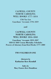 Caswell County, North Carolina Will Books, 1777-1814; 1784 Tax List; And Guardians' Accounts, 1794-1819 (Published With) Caswell County, North Carolin, Kendall Katharine Kerr