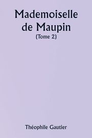 Mademoiselle de Maupin  ( Tome 2), Gautier Thophile
