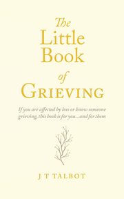 The Little Book of Grieving, Talbot J T