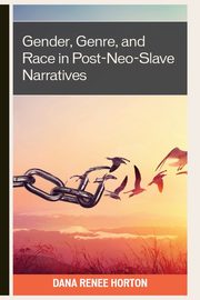 Gender, Genre, and Race in Post-Neo-Slave Narratives, Horton Dana Renee