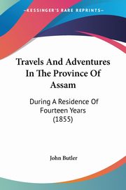 Travels And Adventures In The Province Of Assam, Butler John