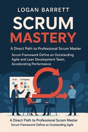 SCRUM MASTERY, Barrett Logan