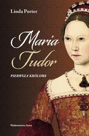 ksiazka tytu: Maria Tudor Pierwsza krlowa autor: Porter Linda