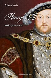 Henryk VIII Krl i jego dwr, Weir Alison