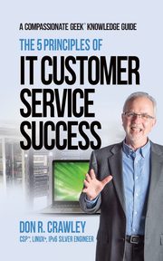 The 5 Principles of IT Customer Service Success, Crawley Don R.