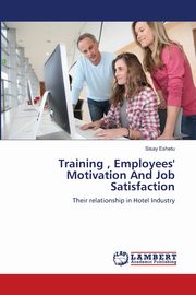 Training , Employees' Motivation And Job Satisfaction, Eshetu Sisay