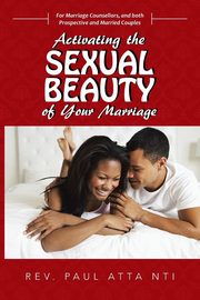 ksiazka tytu: Activating the Sexual Beauty of Your Marriage autor: Atta Nti Paul