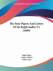 The State Papers And Letters Of Sir Ralph Sadler V1 (1809), Sadler Ralph