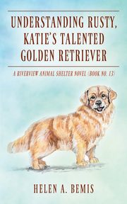 Understanding Rusty, Katie's Talented Golden Retriever, Bemis Helen A.