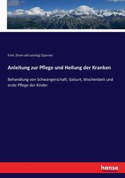 Anleitung zur Pflege und Heilung der Kranken, Querner Emil. [from old catalog]