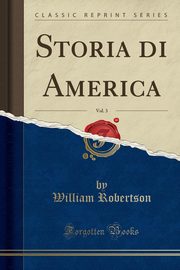 ksiazka tytu: Storia di America, Vol. 3 (Classic Reprint) autor: Robertson William