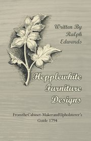 Hepplewhite Furniture Designs - From the Cabinet-Maker and Upholsterer's Guide 1794, Edwards Ralph
