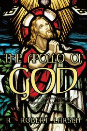 The Apollo of God, Larsen R. Robert