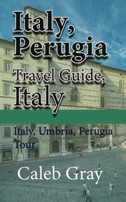 Italy, Perugia Travel Guide, Italy, Gray Caleb