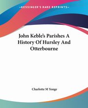 John Keble's Parishes A History Of Hursley And Otterbourne, Yonge Charlotte M