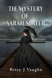 The Mystery of Sarah Slater, Vaughn Betty J.