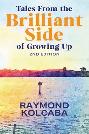 ksiazka tytu: Tales From the Brilliant Side of Growing Up autor: Kolcaba Raymond