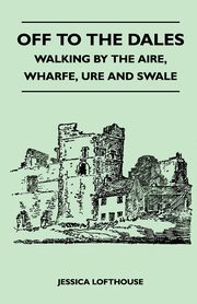 Off to the Dales - Walking by the Aire, Wharfe, Ure and Swale, Lofthouse Jessica