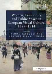 ksiazka tytu: Women, Femininity and Public Space in European Visual Culture, 1789-1914 autor: 