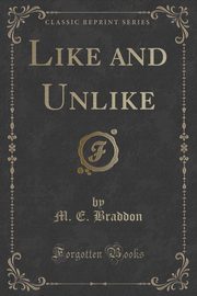 ksiazka tytu: Like and Unlike (Classic Reprint) autor: Braddon M. E.