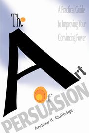 ksiazka tytu: The Art of Persuasion autor: Gulledge Andrew K