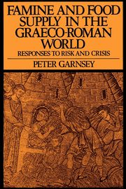 Famine and Food Supply in the Graeco-Roman World, Garnsey Peter