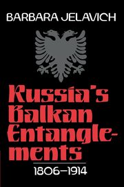 Russia's Balkan Entanglements, 1806 1914, Jelavich Barbara